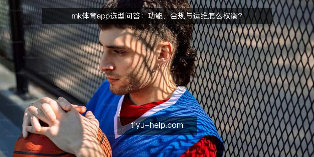 mk体育app选型问答:功能、合规与运维怎么权衡? — 选mk体育app前要问自己哪些问题? 配图