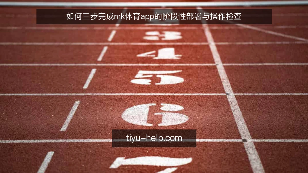 如何三步完成mk体育app的阶段性部署与操作检查