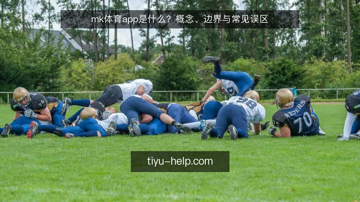 mk体育app是什么？概念、边界与常见误区