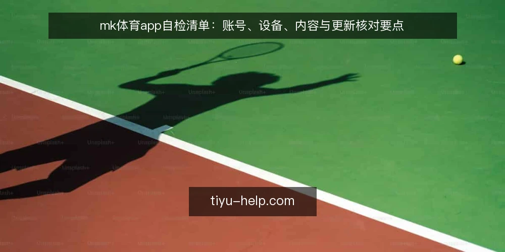 mk体育app自检清单:账号、设备、内容与更新核对要点 — 为什么现在做一次 mk体育app 自检 配图